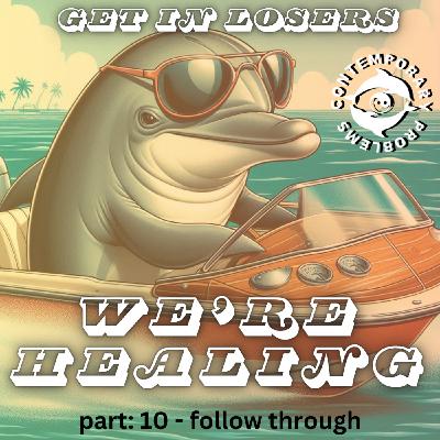Get in Losers, We're Healing Pt. 10 - Follow Through