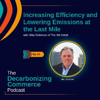 Increasing Efficiency and Lowering Emissions at the Last Mile with Mike Robinson of The 8th Notch Increasing Efficiency and Lowering Emissions at the Last Mile with Mike Robinson of The 8th Notch