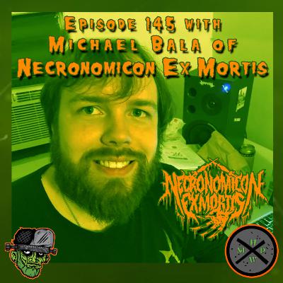 Episode 145- Michael Bala of Necronomicon Ex Mortis