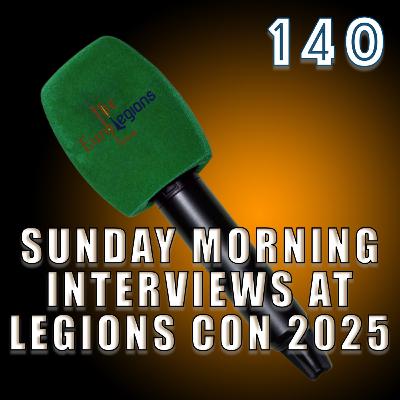 140. Sunday Morning Interviews at Legions Con 2025
