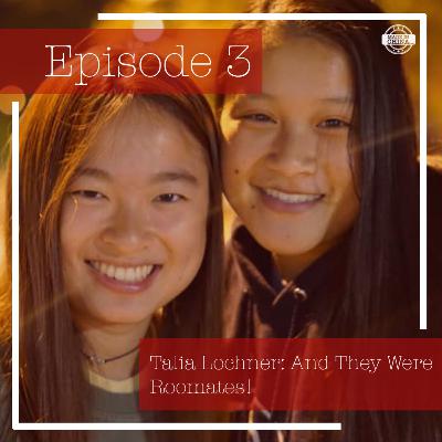 Episode 3: Talia Lochner- And They Were Roommates! Episode 3: Talia Lochner- And They Were Roommates!