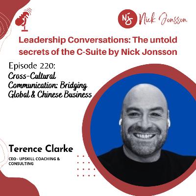 Episode 220: Terence Clarke- Cross-Cultural Communication: Bridging Global & Chinese Business