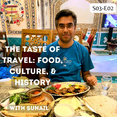 S03 E02: The Taste of Travel: Food, Culture, and History with Suhail S03 E02: The Taste of Travel: Food, Culture, and History with Suhail