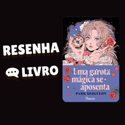 Uma garota mágica se aposenta - Resenha Livro