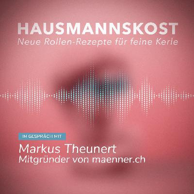 Episode 041: im Gespräch mit ‍Markus Theunert, Mitgründer von maenner.ch und Aktivist