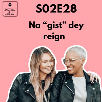 Na “gist” dey reign