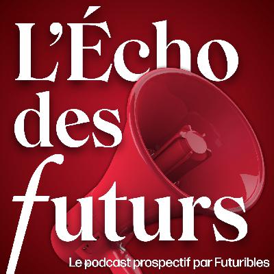 Découvrez L’Écho des futurs, le podcast de Futuribles