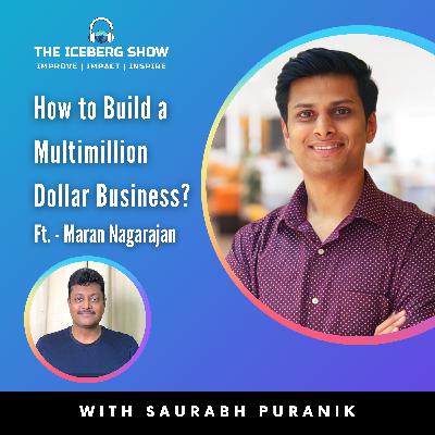 Episode 7: Maran Nagarajan - How to Build a Multimillion Dollar Business | The Iceberg Show | Saurabh Puranik