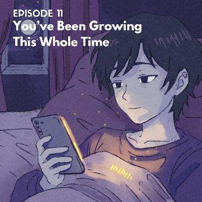EP20: You've Been Growing This Whole Time EP20: You've Been Growing This Whole Time
