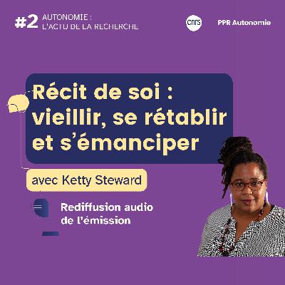 Récit de soi : vieillir, se rétablir et s'émanciper - avec Ketty Steward