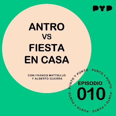 EP|010 - "ANTRO VS FIESTA EN CASA" - PUNTO Y PUNTO