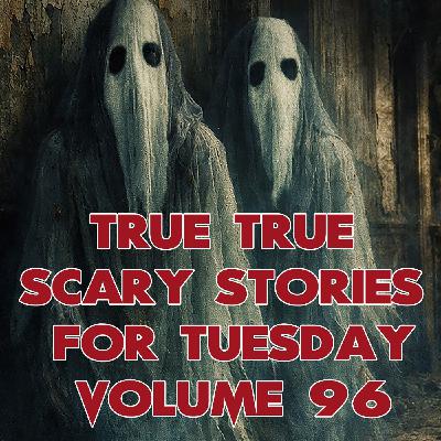 Two True Scary Stories for Tuesday Volume 96