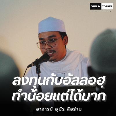 ลงทุนกับอัลลอฮฺ ทำน้อยแต่ได้มาก - อาจารย์ อุมัร ลีอร่าม