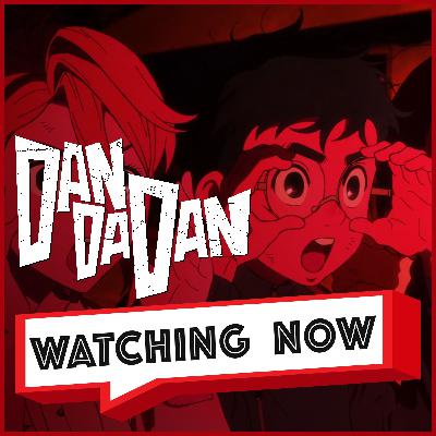 We Need to Talk About Dan Da Dan Season 2! | Watching Now Podcast