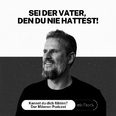 #033 Sei der Vater, den du nie hattest!
