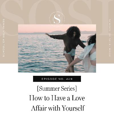 449: Summer Series - How to Have a Love Affair with Yourself