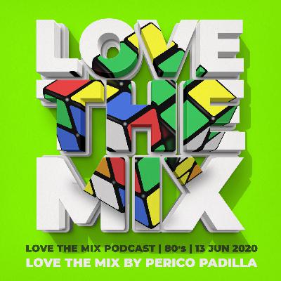 LOVE THE MIX PODCAST | 80's | 13 JUN 2020 By Perico Padilla LOVE THE MIX PODCAST | 80's | 13 JUN 2020 By Perico Padilla