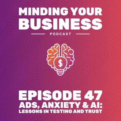 Episode 47: Ads, Anxiety & AI - Lessons in Testing and Trust Episode 47: Ads, Anxiety & AI - Lessons in Testing and Trust