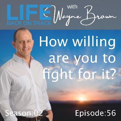 How willing are you to fight for it? How willing are you to fight for it?