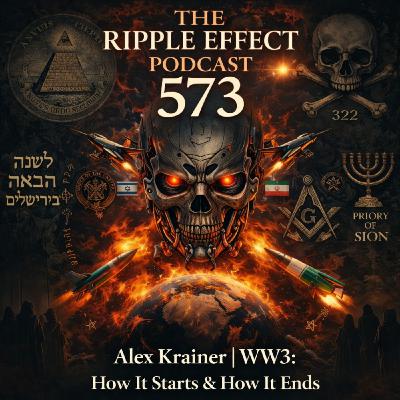 Episode 573: The Ripple Effect Podcast (Alex Krainer | WW3: How It Starts & How It Ends)