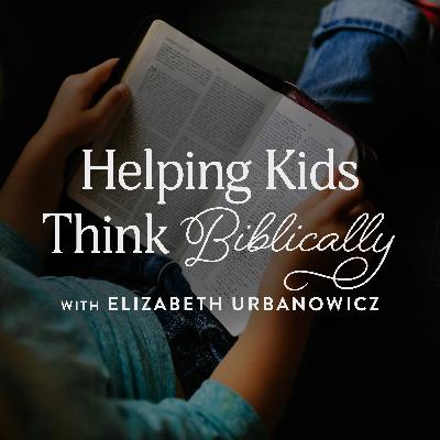 Helping Kids Think Biblically, Ep. 3
