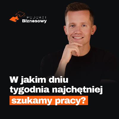 W jakim dniu tygodnia najchętniej szukamy pracy?! Te dane rozwalają głowę! [PODCAST BIZNESOWY #109]