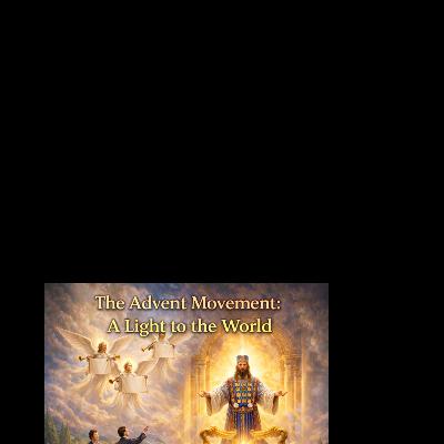 The Advent Movement: A Light to the World The Advent Movement: A Light to the World