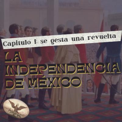 E19: La independencia de México. (cap 1. "Se gesta una revuelta".)