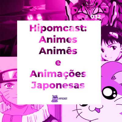 Hipocast #32 - Hipomcast: Animes, Animês e Animações Japonesas Hipocast #32 - Hipomcast: Animes, Animês e Animações Japonesas