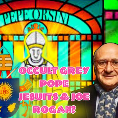 249. Occult Grey Pope, Jesuits & Joe Rogan