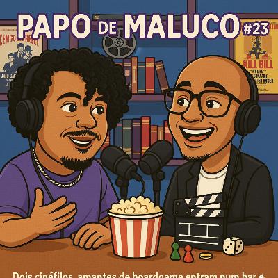 Papo de Maluco #23 - Dois cinéfilos, amantes de boardgame entram num bar e...