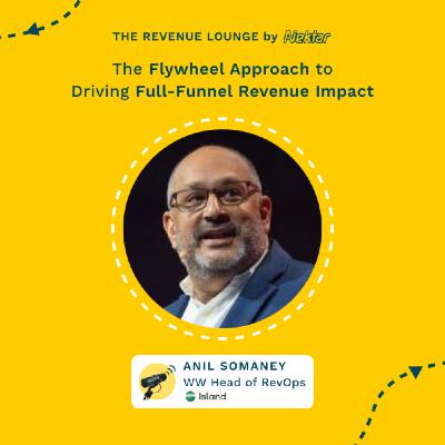 The Flywheel Approach to Driving Full-Funnel Revenue Impact ft. Anil Somaney