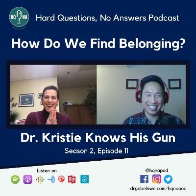 How Do We Find Belonging? -Dr. Kristie Knows His Gun How Do We Find Belonging? -Dr. Kristie Knows His Gun