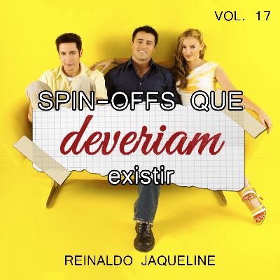 SPINOFFS: Derivados que deveriam existir - 17