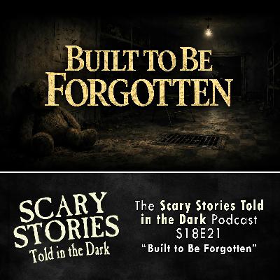 S18 Ep21: S18E21 - "Built to Be Forgotten" – Scary Stories Told in the Dark S18 Ep21: S18E21 - "Built to Be Forgotten" – Scary Stories Told in the Dark