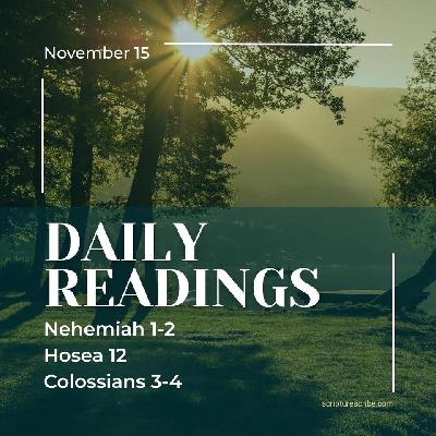 Thoughts on the Bible Readings November 15th (Nehemiah 1, 2; Hosea 12; Colossians 3, 4) Thoughts on the Bible Readings November 15th (Nehemiah 1, 2; Hosea 12; Colossians 3, 4)
