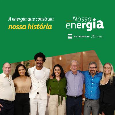 A energia que construiu a nossa história | Podcast Nossa Energia