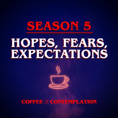 Season 5 • Hopes, Fears, Expectations