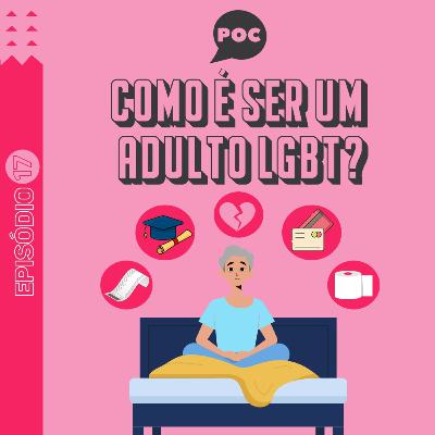 Episódio #17 - Como é ser um adulto LGBT? Episódio #17 - Como é ser um adulto LGBT?