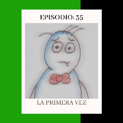 Episodio 35: La primera vez