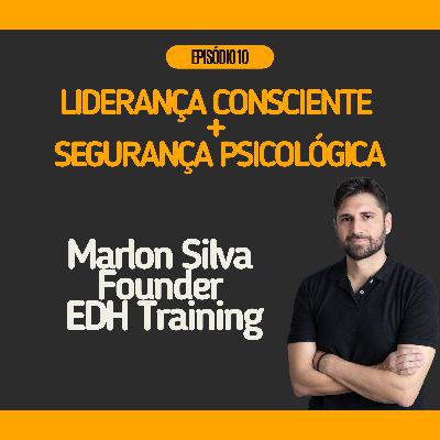 #10 - Liderança Consciente e Segurança Psicológica com Marlon Silva @ Founder da EDH Training