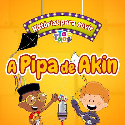 A TacHistória de hoje é.... A Pipa de Akin #6