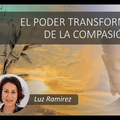 El poder transformador de la compasión según el budismo. Luz Ramírez El poder transformador de la compasión según el budismo. Luz Ramírez