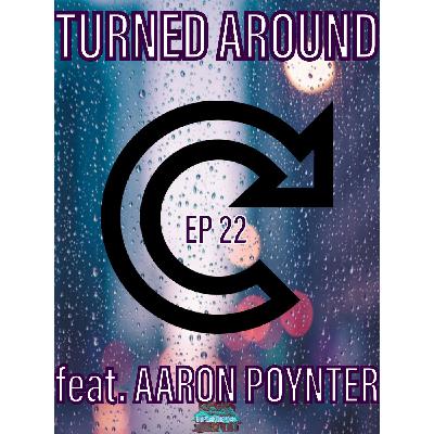 EP 22 - Turned Around (feat. Aaron Poynter EP 22 - Turned Around (feat. Aaron Poynter