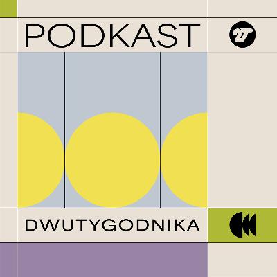 Podkast Dwutygodnika, magazynu o kulturze (38): „Dojrzewanie”