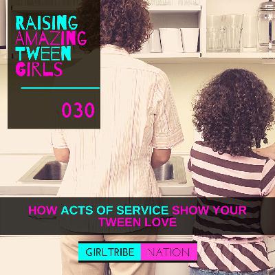 030 - HOW ACTS OF SERVICE SHOW YOUR TWEEN LOVE 030 - HOW ACTS OF SERVICE SHOW YOUR TWEEN LOVE