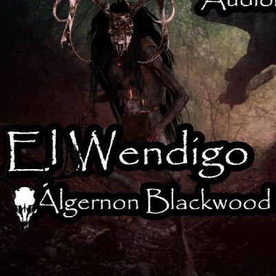 El Wendigo de Algernon Blackwood (Audiolibro Completo) El Wendigo de Algernon Blackwood (Audiolibro Completo)