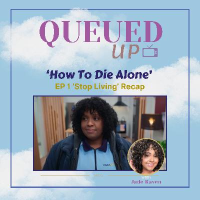 Queued Up - "How To Die Alone" Season 1, Episode 1 Recap (w/Jade Raven)
