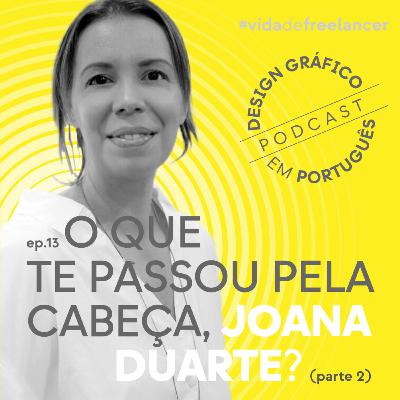 EP.13 — O que te passou pela cabeça, Joana Duarte? - pt.2