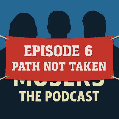 EP6 - "Path Not Taken"
